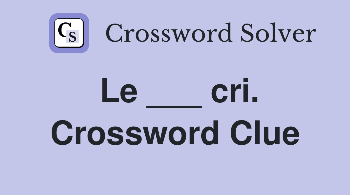 Le ___ cri. Crossword Clue