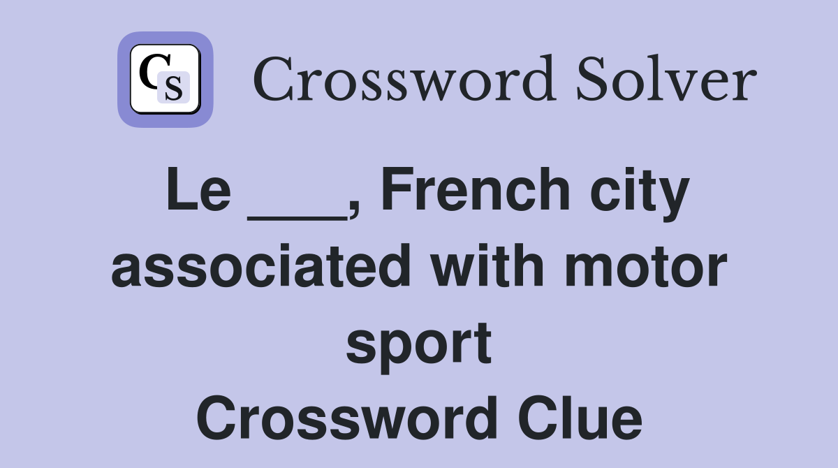 Le ___, French city associated with motor sport Crossword Clue