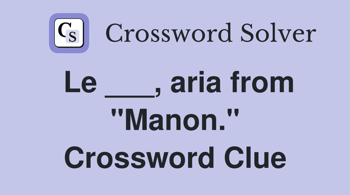 Le ___, aria from "Manon." Crossword Clue