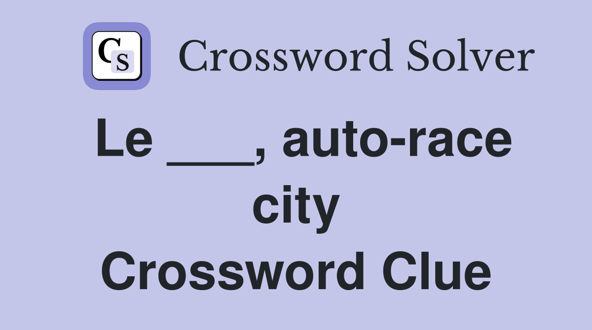 Le ___, auto-race city Crossword Clue