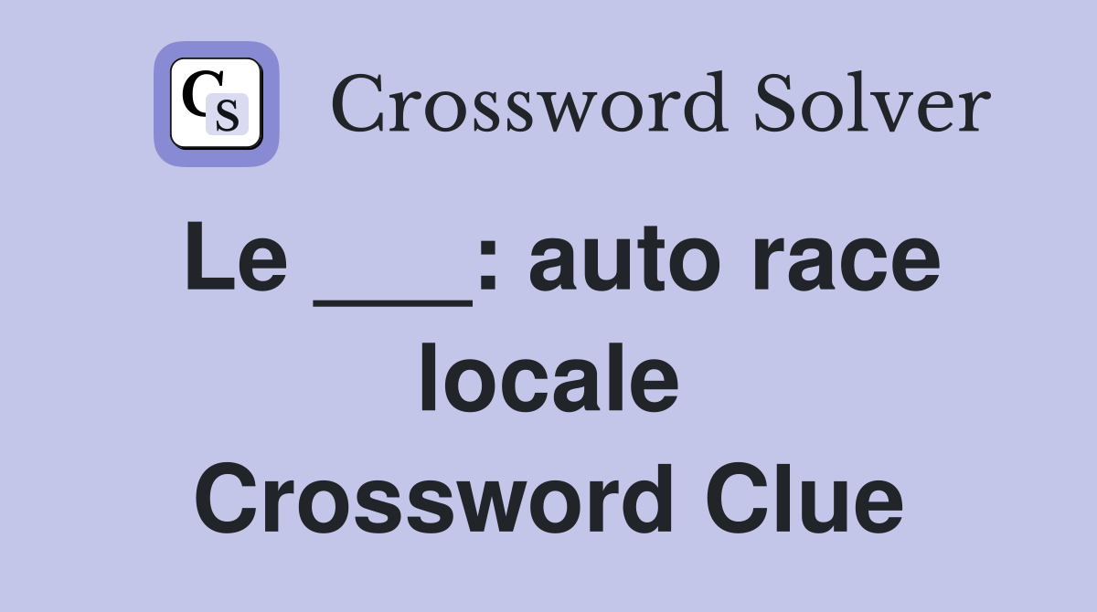 Le ___: auto race locale Crossword Clue