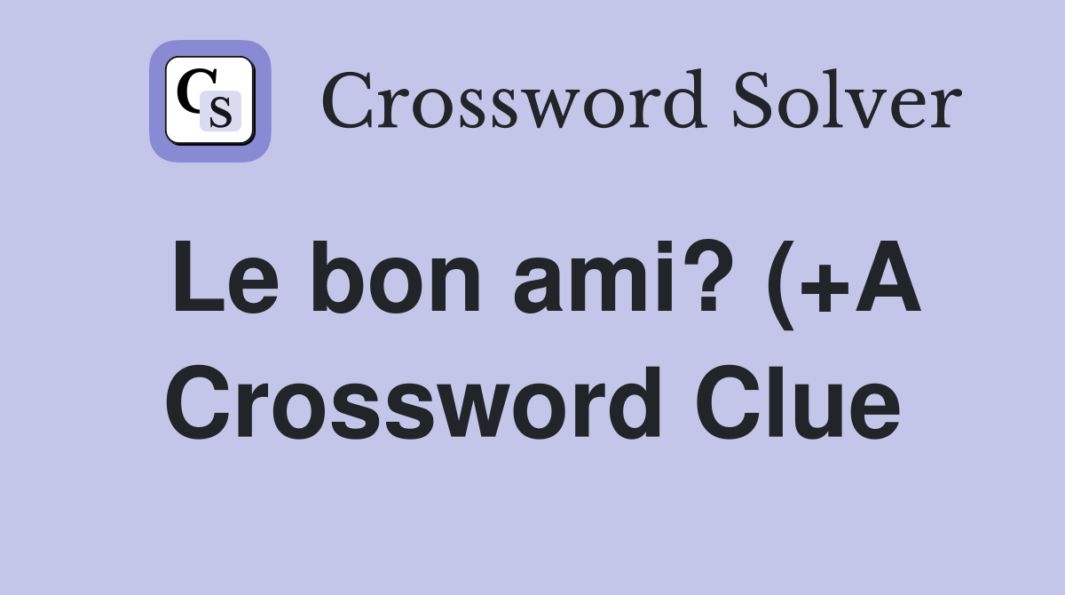 Le bon ami? ( A) Crossword Clue Answers Crossword Solver Le bon ami? ( A) Crossword Clue Answers Crossword Solver