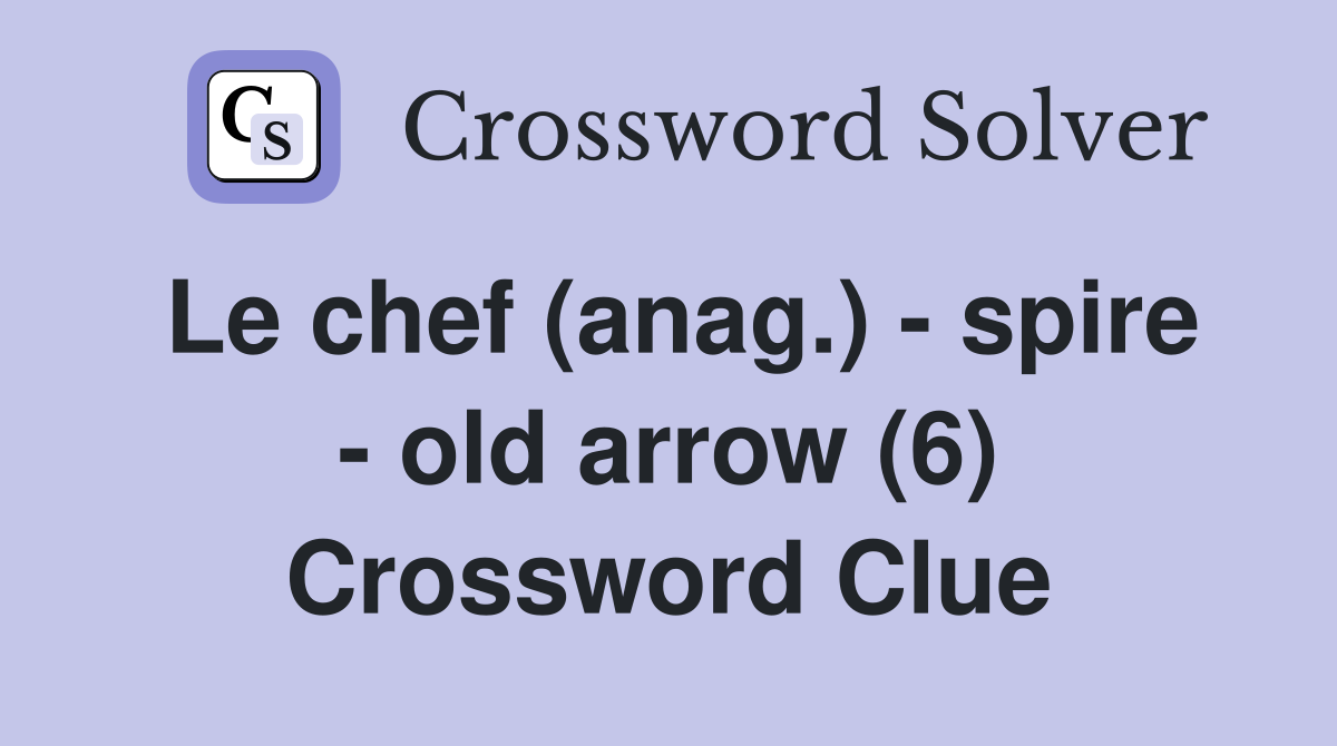 Le chef (anag.) - spire - old arrow (6) Crossword Clue