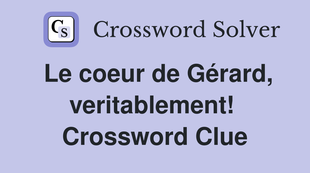 Le coeur de Gérard, veritablement!  Crossword Clue
