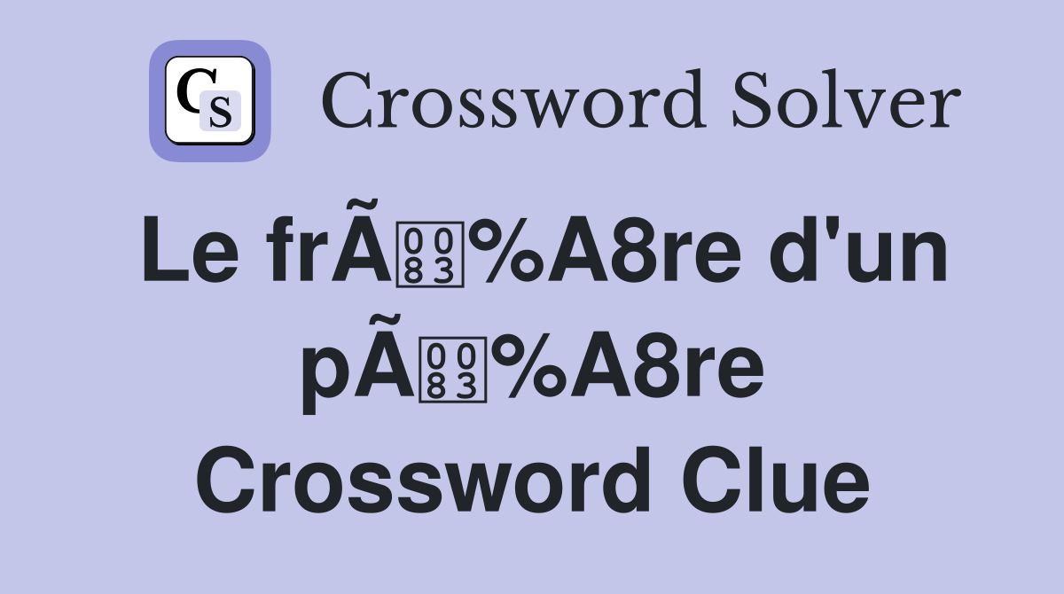 Le frÃ%A8re d'un pÃ%A8re Crossword Clue