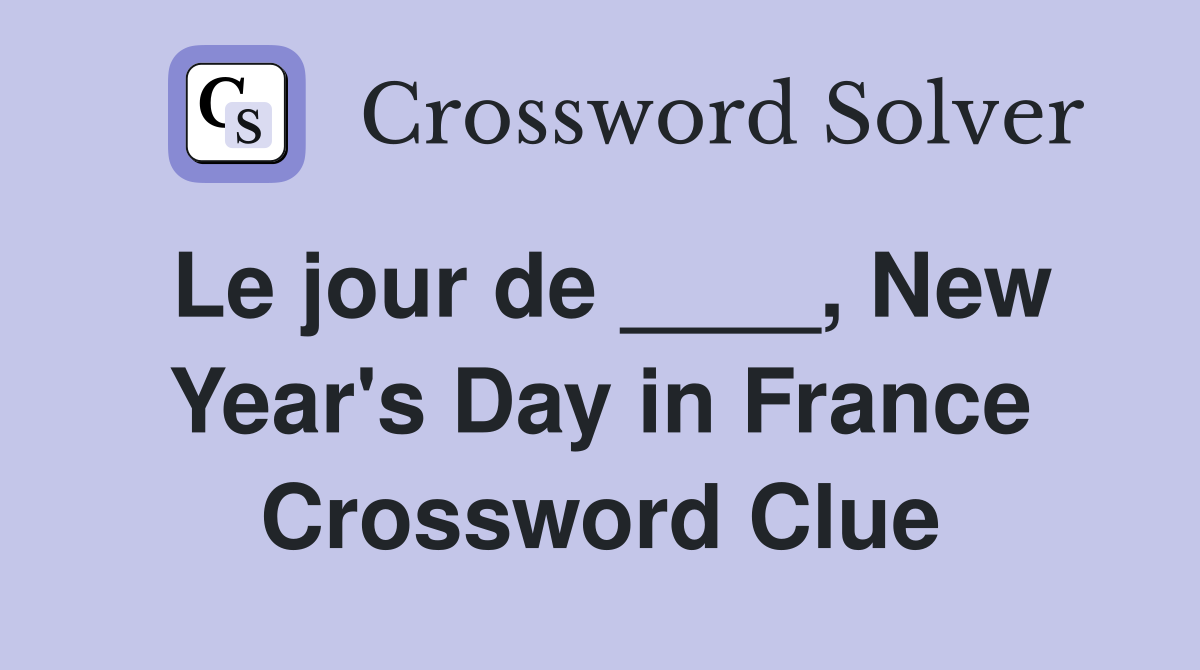 Le jour de ____, New Year's Day in France Crossword Clue