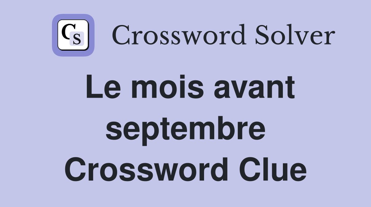 Le mois avant septembre Crossword Clue