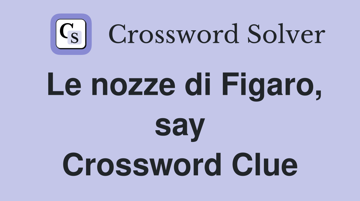 Le nozze di Figaro, say Crossword Clue
