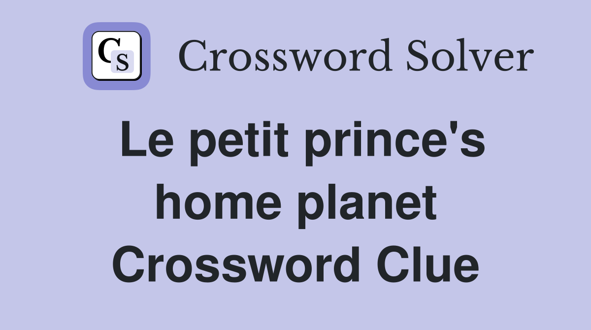 Le petit prince's home planet Crossword Clue
