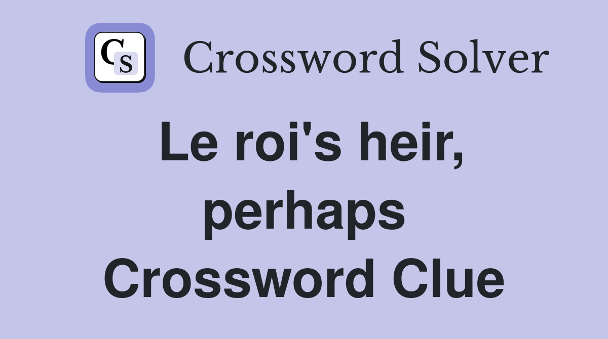 Le roi's heir, perhaps Crossword Clue