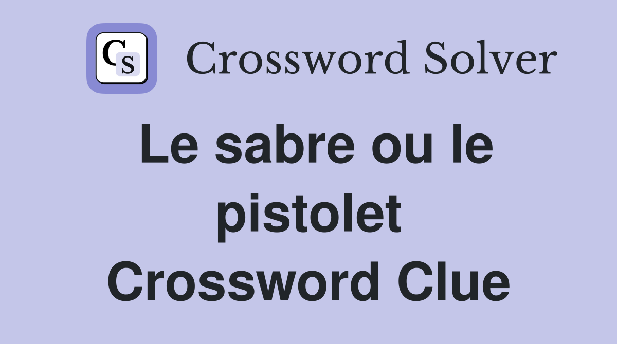 Le sabre ou le pistolet Crossword Clue