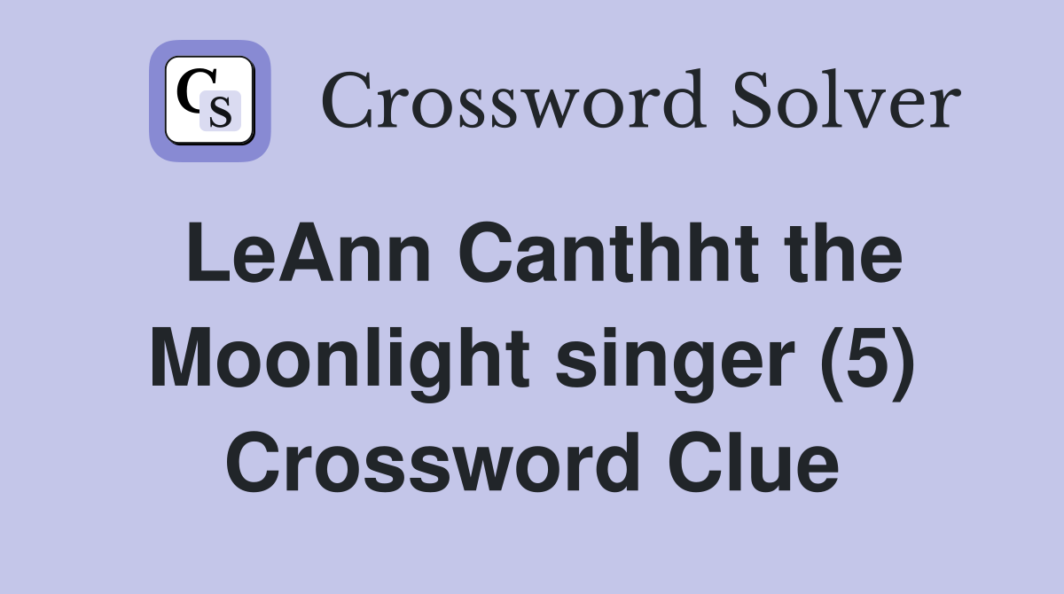 LeAnn Canthht the Moonlight singer (5) Crossword Clue