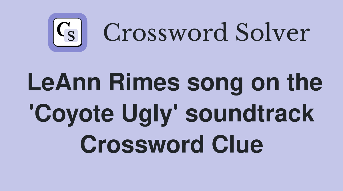 LeAnn Rimes song on the 'Coyote Ugly' soundtrack Crossword Clue