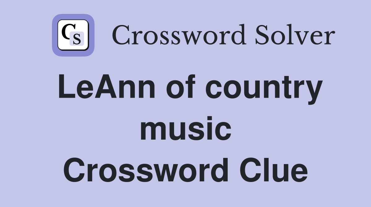 LeAnn of country music Crossword Clue