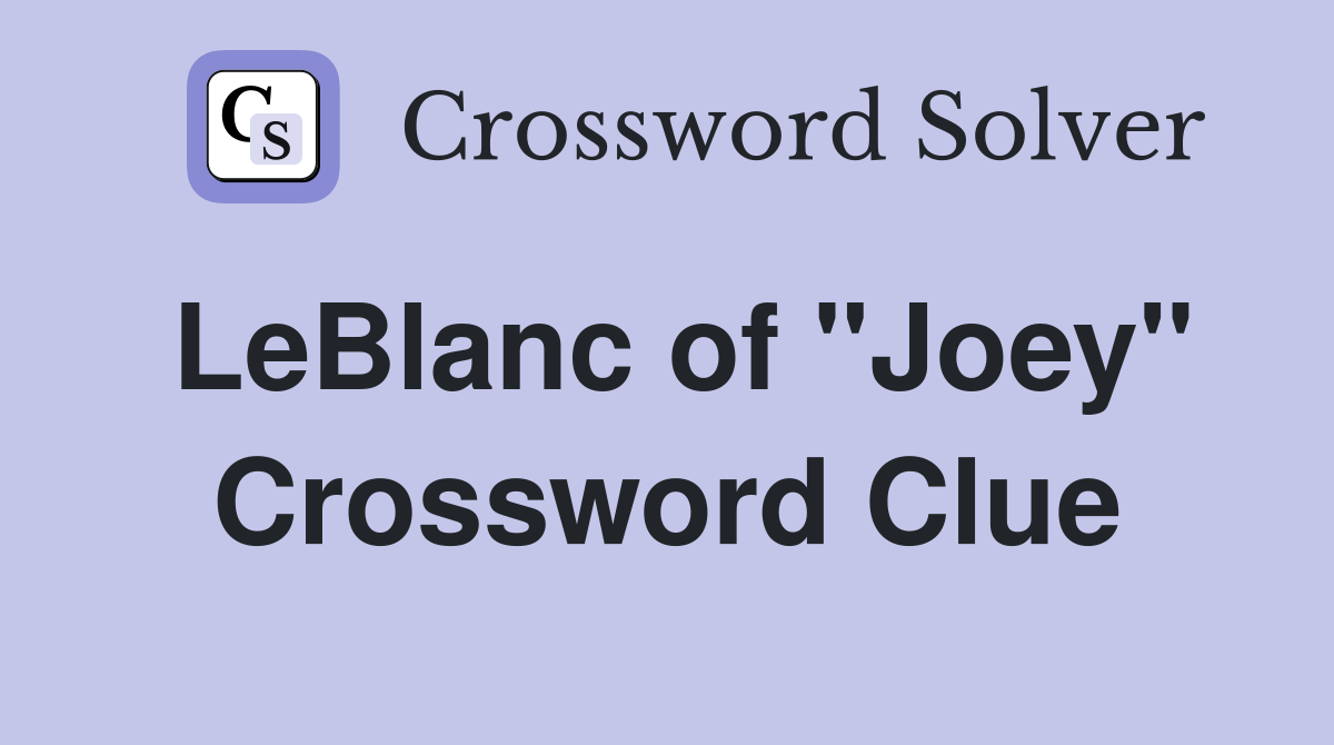 LeBlanc of "Joey" Crossword Clue