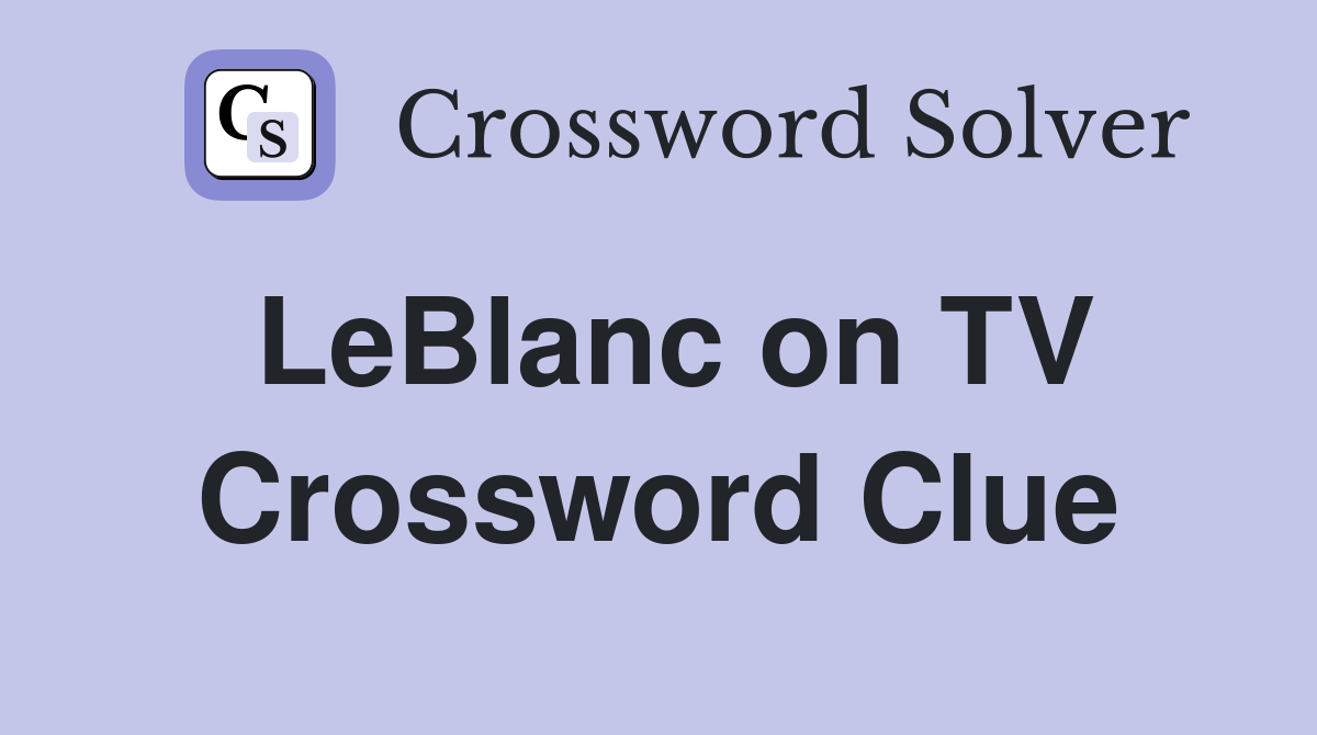 LeBlanc on TV Crossword Clue
