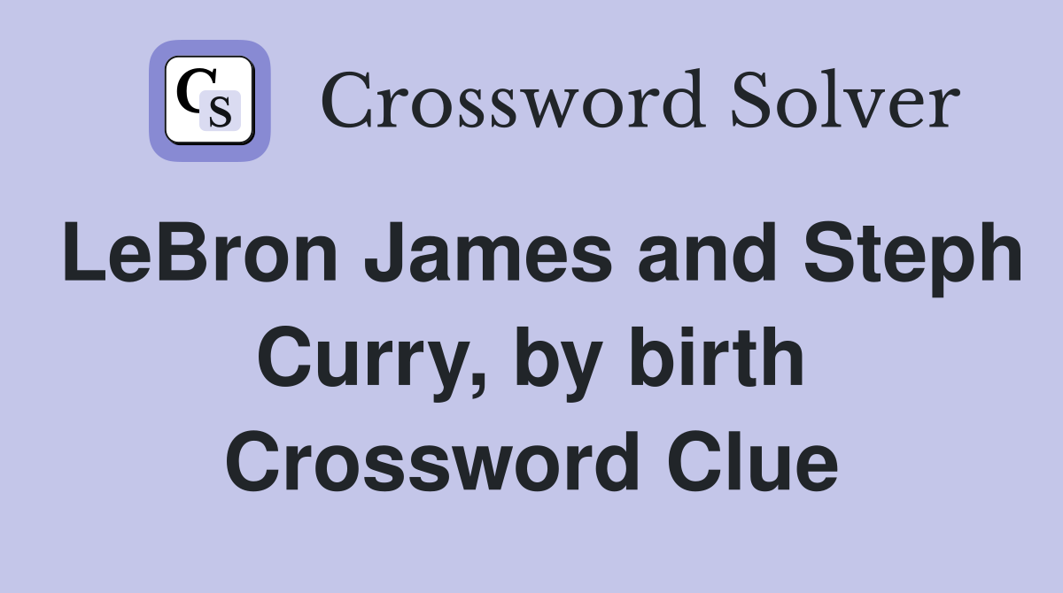 LeBron James and Steph Curry, by birth Crossword Clue