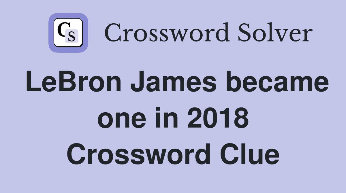 LeBron James became one in 2018 Crossword Clue