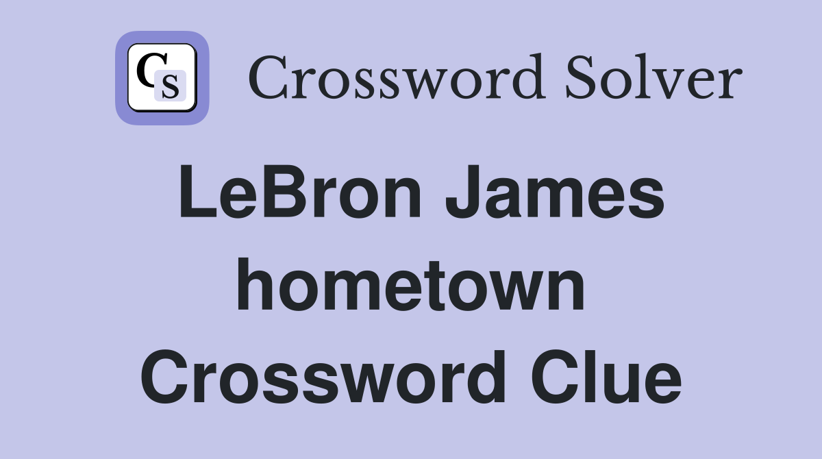 LeBron James hometown Crossword Clue