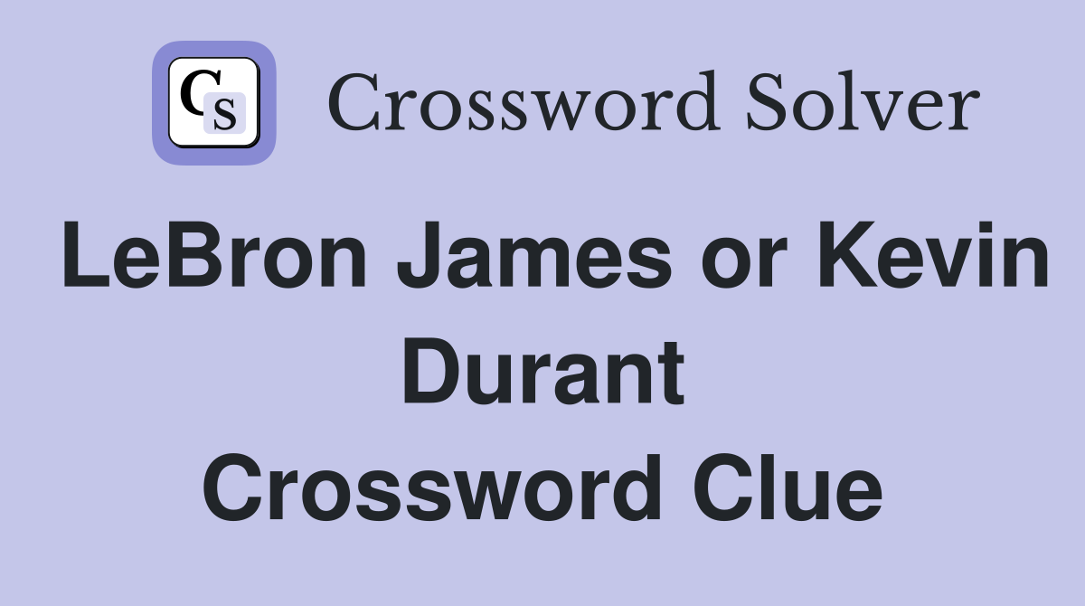 LeBron James or Kevin Durant Crossword Clue