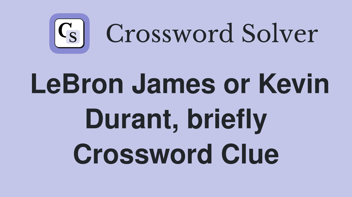 LeBron James or Kevin Durant, briefly Crossword Clue