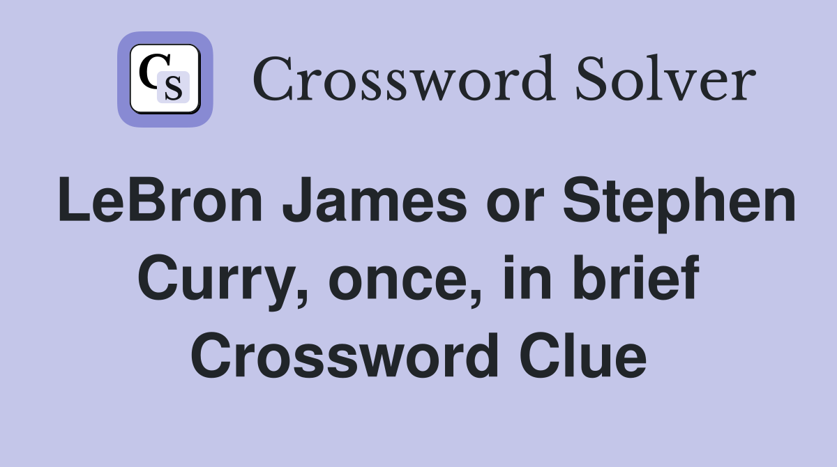 LeBron James or Stephen Curry, once, in brief Crossword Clue