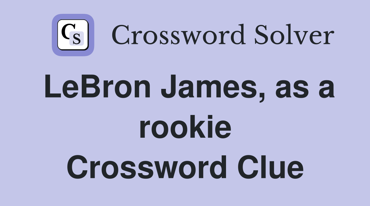 LeBron James, as a rookie Crossword Clue