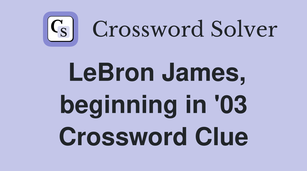 LeBron James, beginning in '03 Crossword Clue