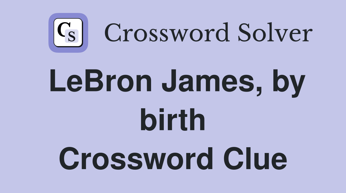 LeBron James, by birth Crossword Clue