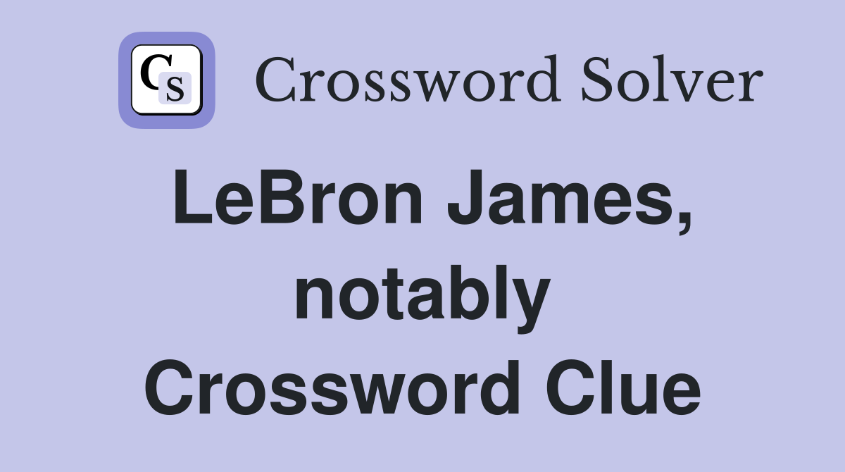 LeBron James, notably Crossword Clue
