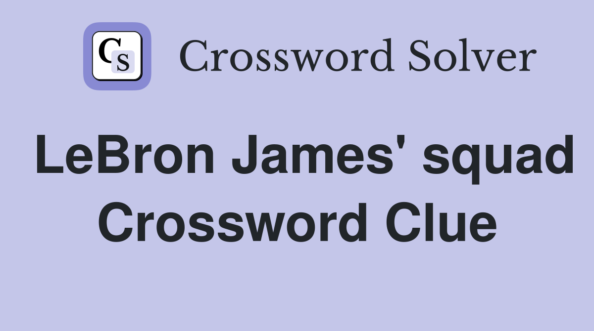 LeBron James' squad Crossword Clue
