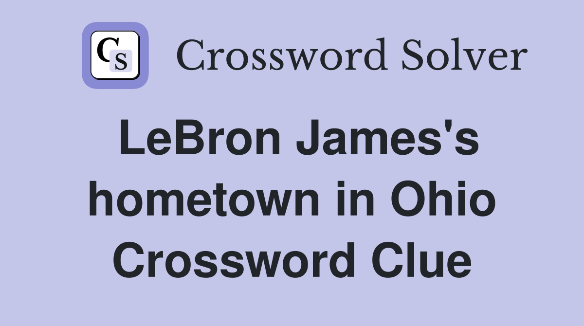 LeBron James's hometown in Ohio Crossword Clue