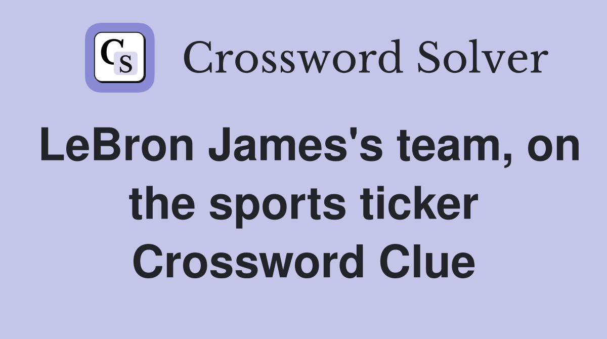LeBron James's team, on the sports ticker Crossword Clue