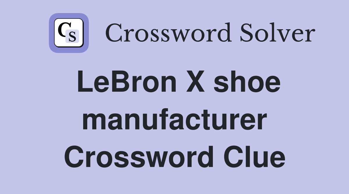 LeBron X shoe manufacturer Crossword Clue