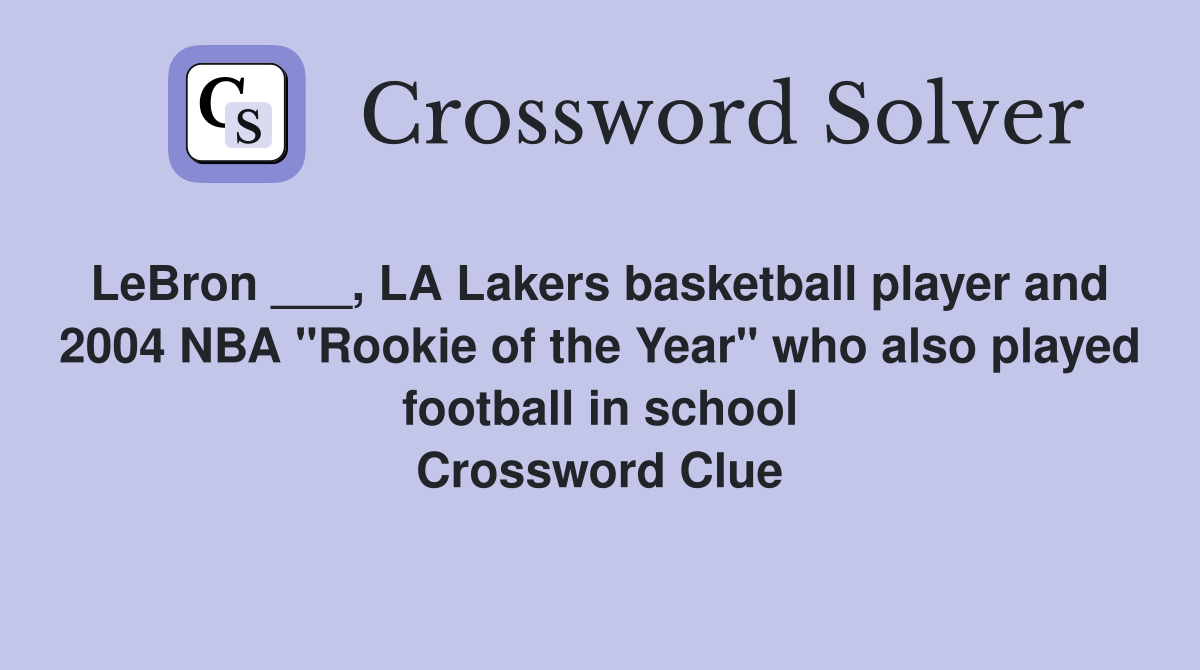 LeBron ___, LA Lakers basketball player and  2004 NBA "Rookie of the Year" who also played football in school Crossword Clue