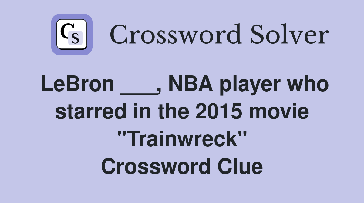 LeBron ___, NBA player who starred in the 2015 movie "Trainwreck" Crossword Clue