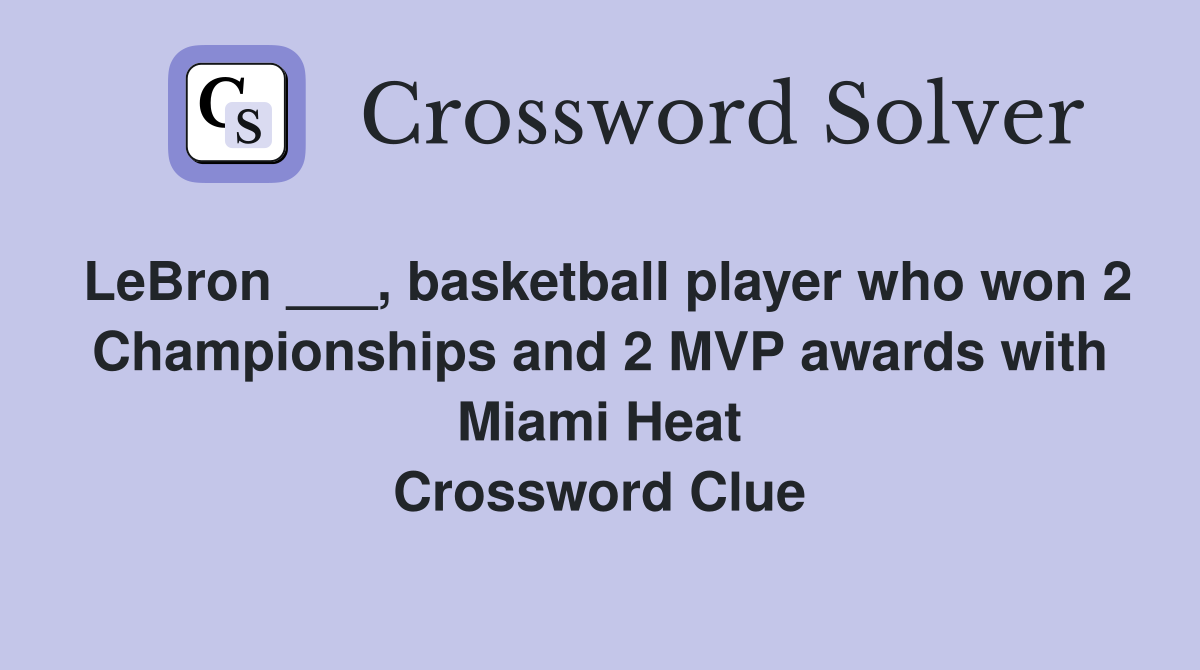 LeBron ___, basketball player who won 2 Championships and 2 MVP awards with Miami Heat Crossword Clue
