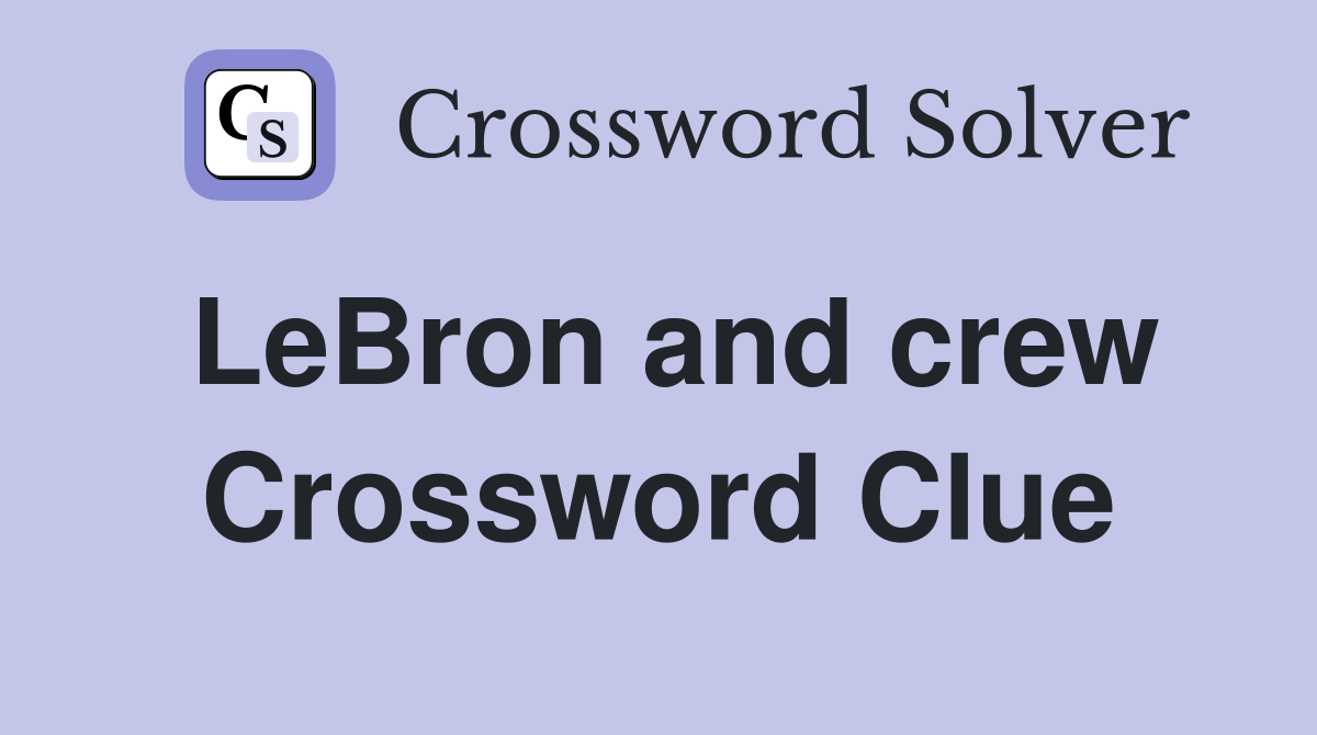 LeBron and crew Crossword Clue