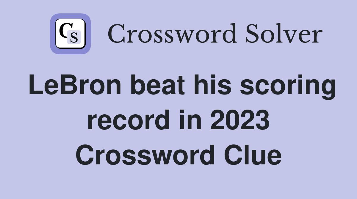 LeBron beat his scoring record in 2023 Crossword Clue