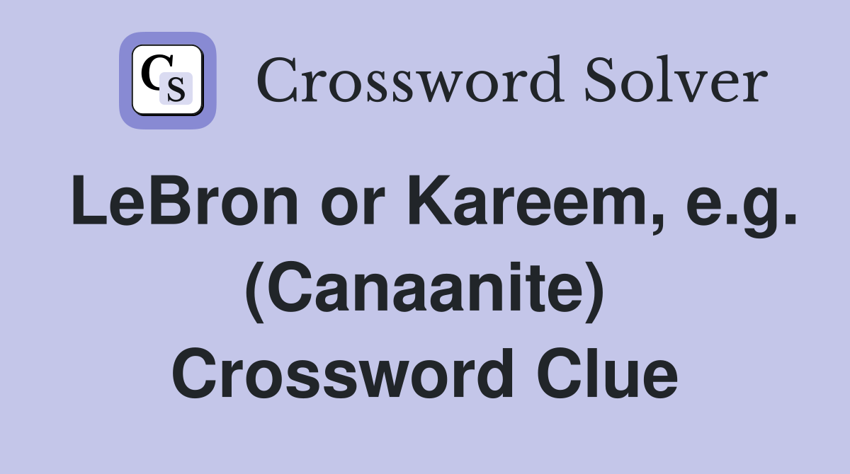 LeBron or Kareem, e.g. (Canaanite) Crossword Clue