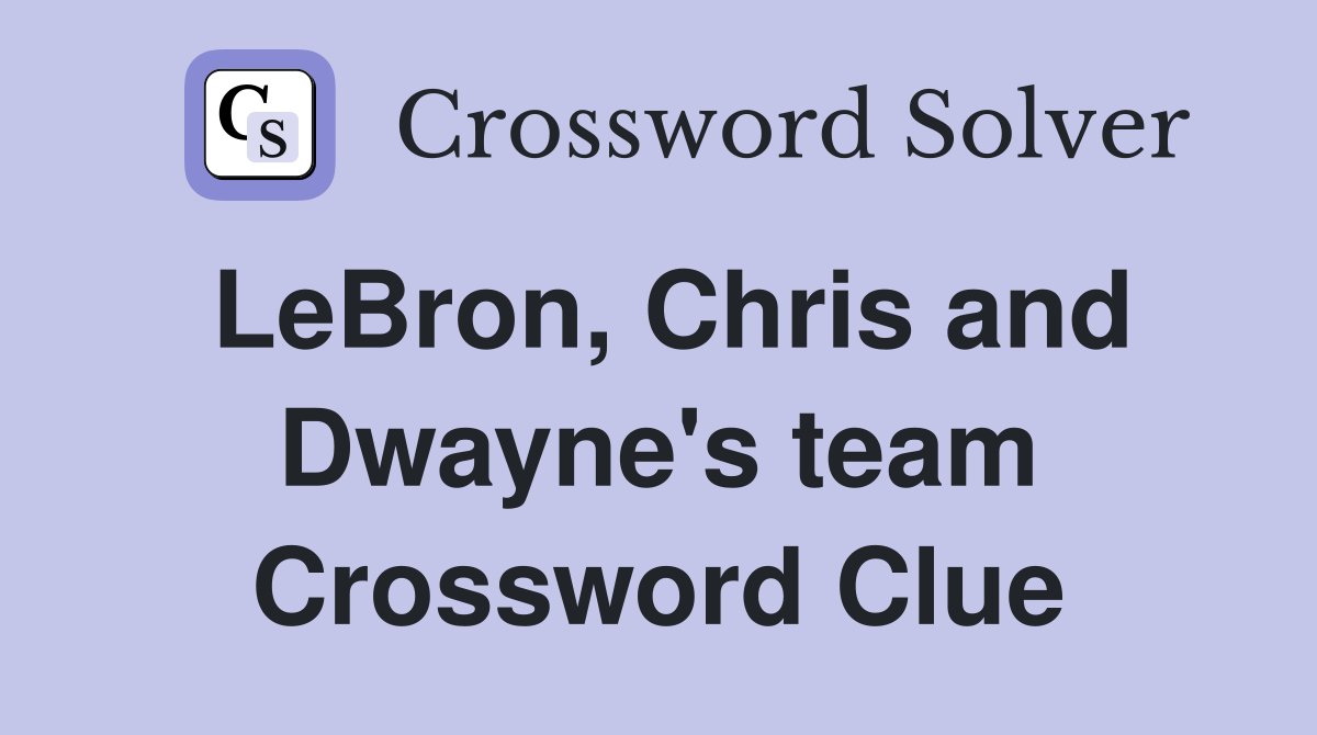LeBron, Chris and Dwayne's team Crossword Clue