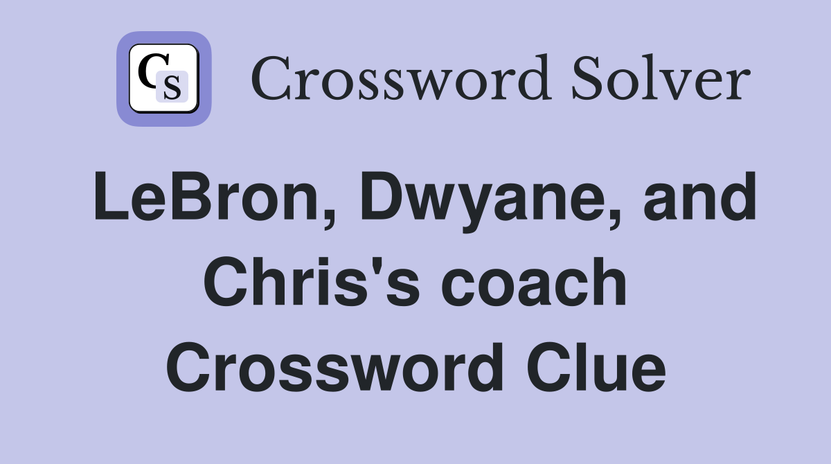 LeBron, Dwyane, and Chris's coach Crossword Clue