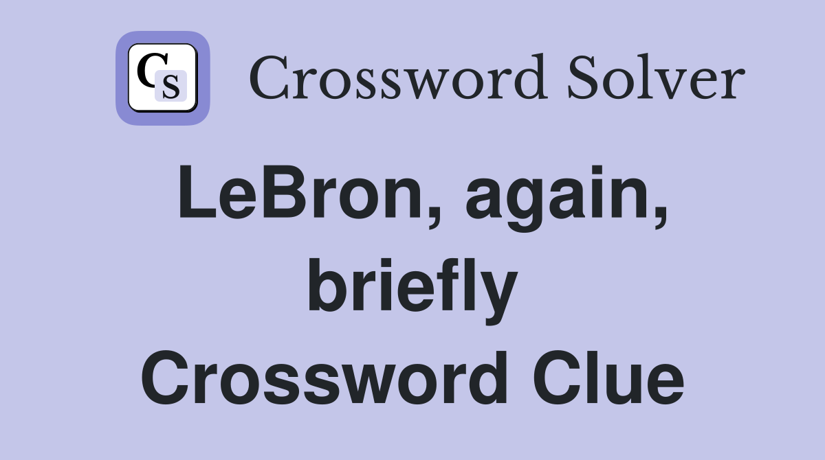 LeBron, again, briefly Crossword Clue