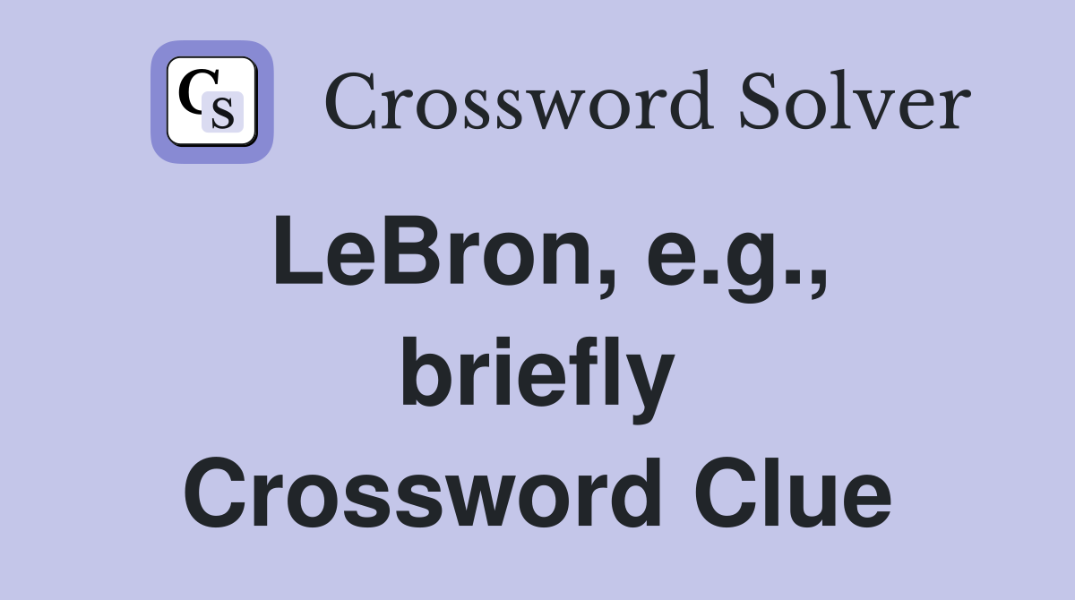 LeBron, e.g., briefly Crossword Clue