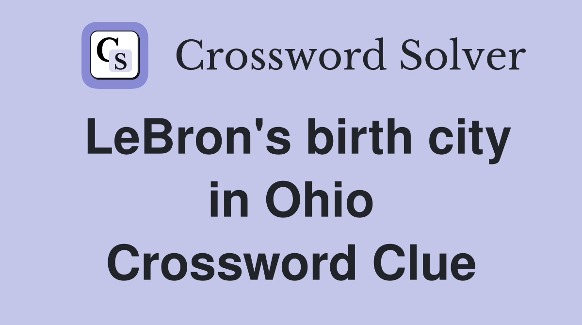LeBron's birth city in Ohio Crossword Clue