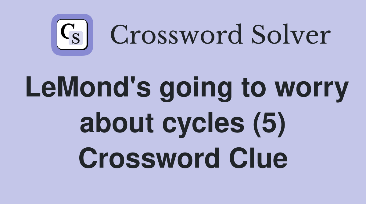 LeMond's going to worry about cycles (5) Crossword Clue