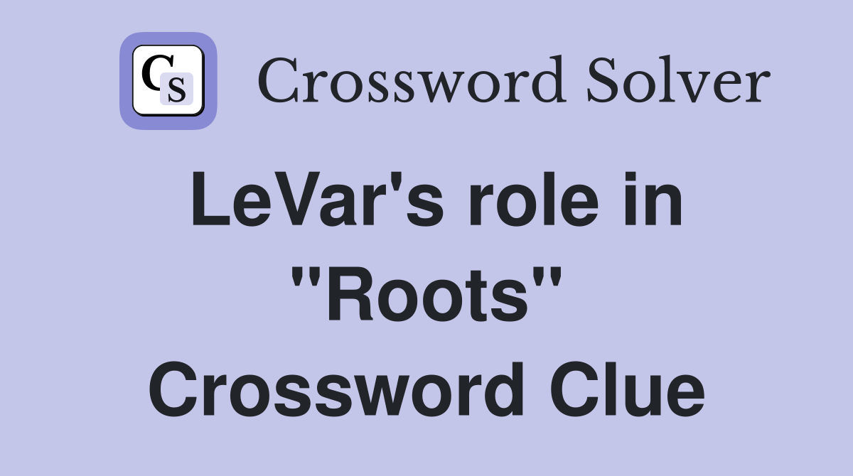 LeVar's role in "Roots" Crossword Clue
