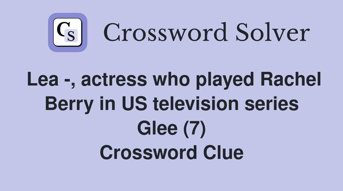 Lea -, actress who played Rachel Berry in US television series Glee (7) Crossword Clue