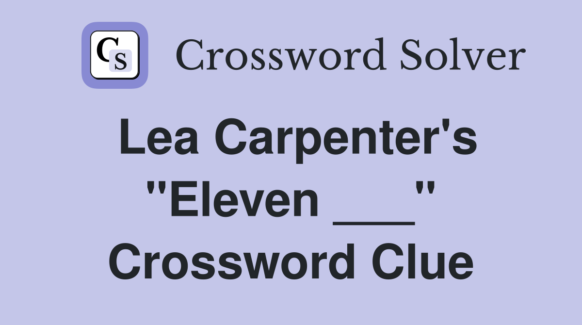 Lea Carpenter's "Eleven ___" Crossword Clue