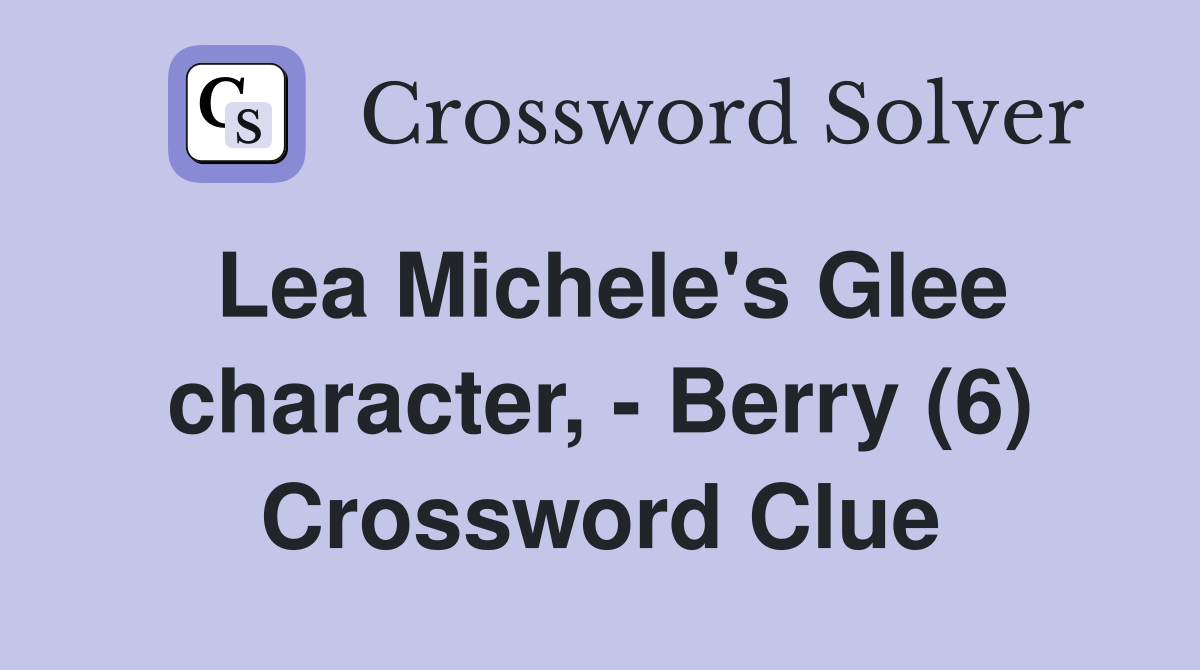 Lea Michele's Glee character, - Berry (6) Crossword Clue